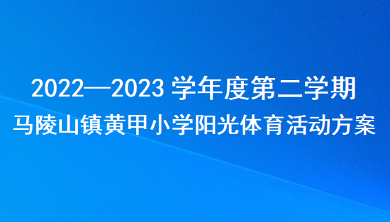 3.马陵山镇黄甲小学2022—2023学年度第二学期阳光体育活动方案